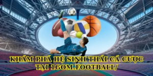 Khám phá hệ sinh thái cá cược tại 1gom.football